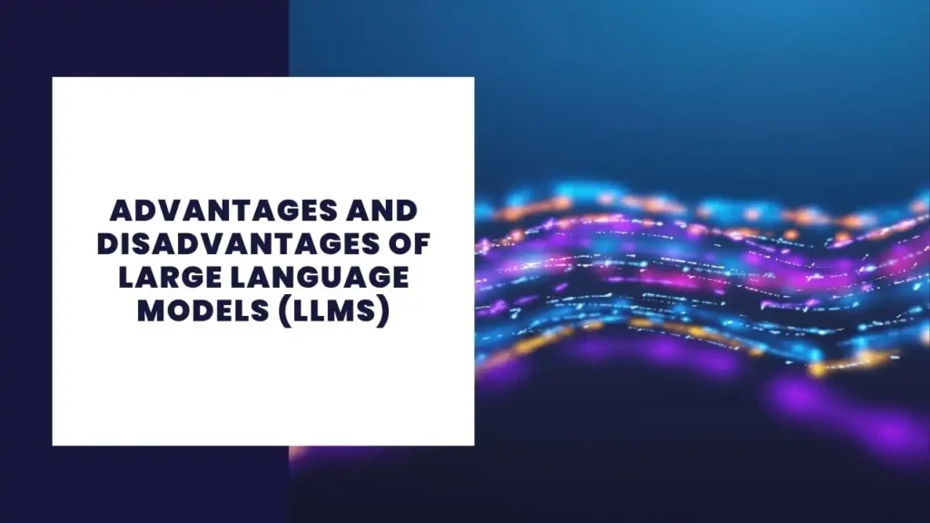 AI Techniques in Artificial Intelligence: How Machines Learn to Think 5 Advantages and Disadvantages of Large Language Models (LLMs)