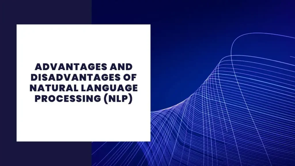 Advantages and Disadvantages of Natural Language Processing (NLP)