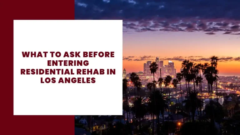 What to Ask Before Entering Residential Rehab in Los Angeles