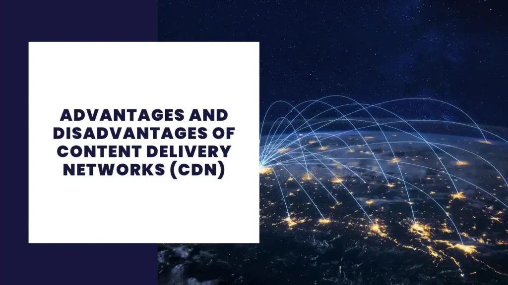 Advantages and Disadvantages of Content Delivery Networks (CDN)