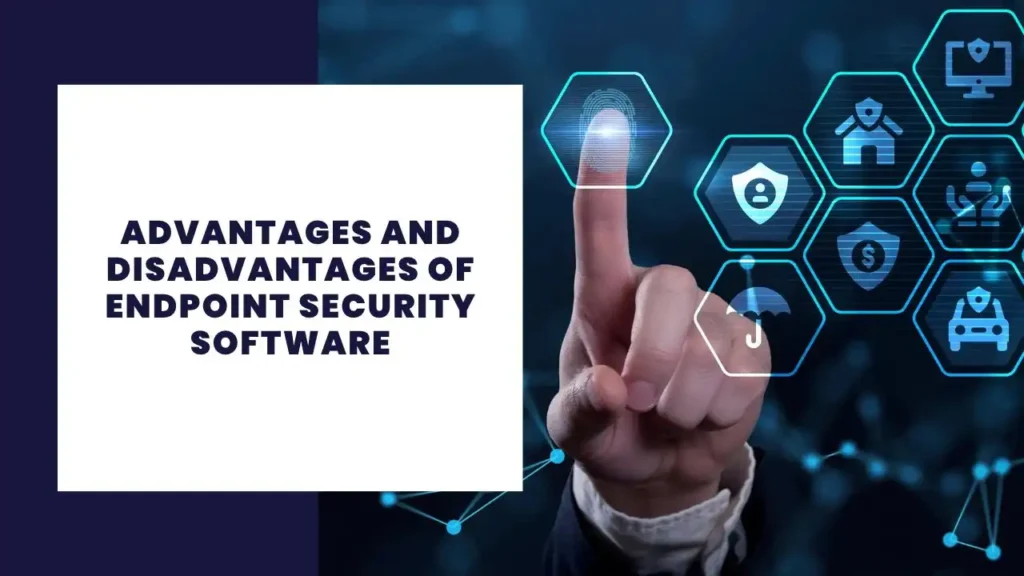 Advantages and Disadvantages of Endpoint Security Software