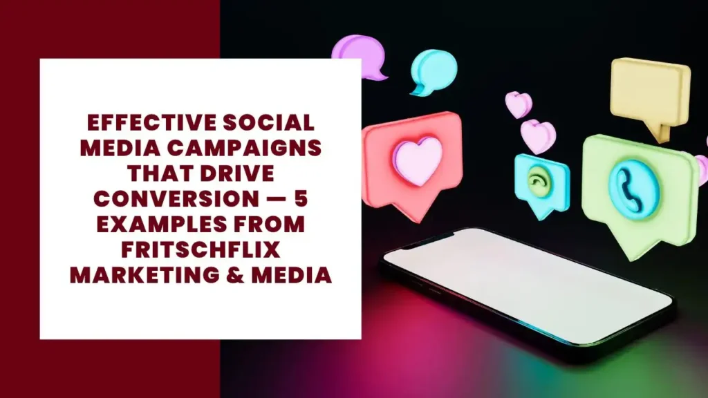 Effective Social Media Campaigns That Drive Conversion — 5 Examples from FritschFlix Marketing & Media