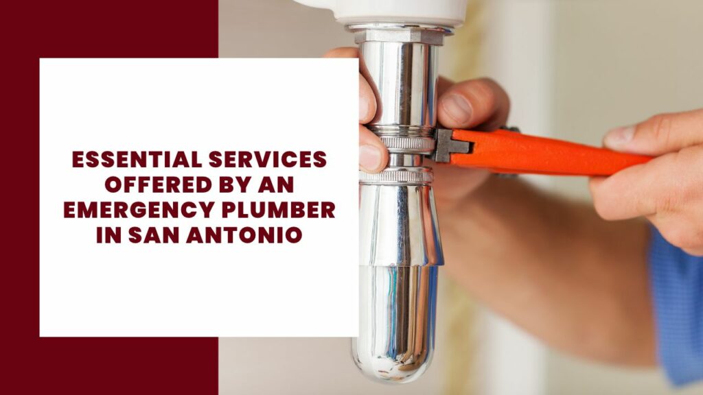 Essential Services Offered By An Emergency Plumber in San Antonio