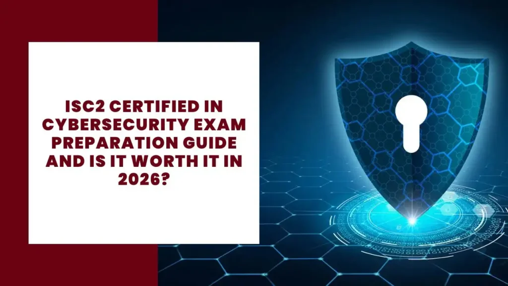 ISC2 Certified in Cybersecurity Exam Preparation Guide and Is It Worth It in 2026_