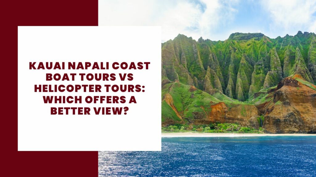 Kauai Napali Coast Boat Tours vs Helicopter Tours_ Which Offers a Better View_