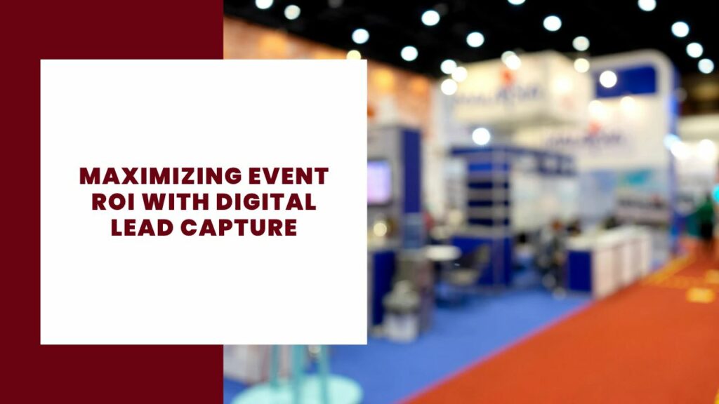 Maximizing Event ROI with Digital Lead Capture