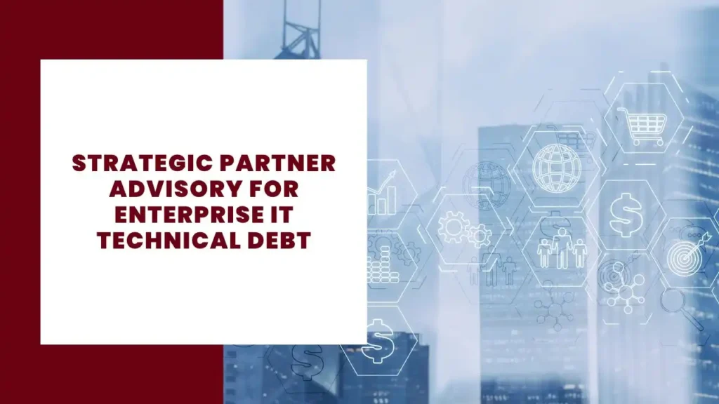 Leveraging Business Technology: How to Compete with Larger Companies on a Small Budget 3 Strategic Partner Advisory for Enterprise IT Technical Debt