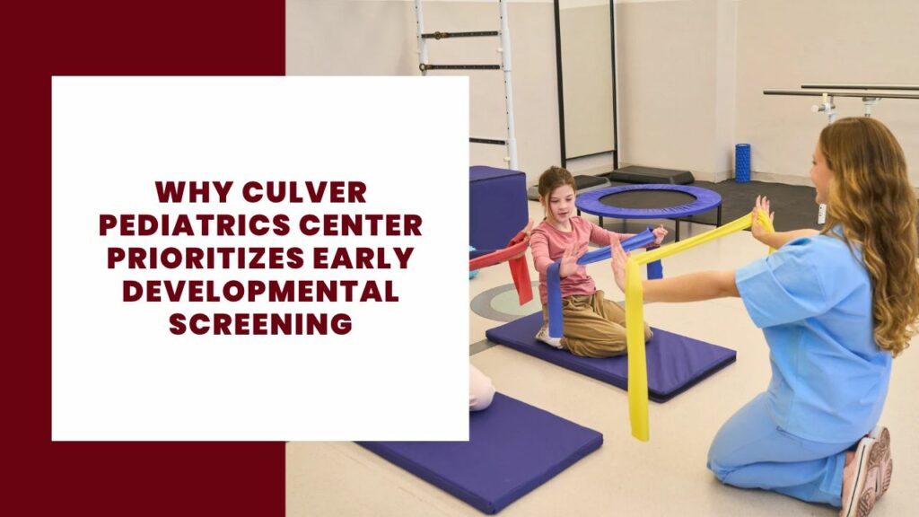 Why Culver Pediatrics Center Prioritizes Early Developmental Screening