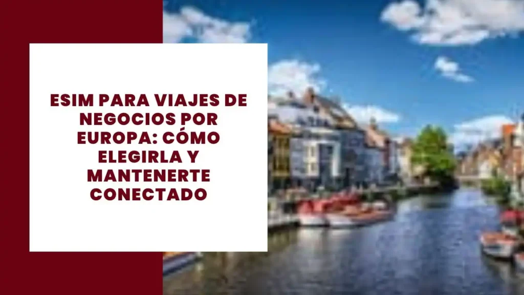 eSIM para viajes de negocios por Europa_ cómo elegirla y mantenerte conectado